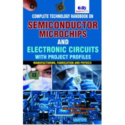 Complete Technology Handbook on Semiconductor, Microchips and Electronic Circuits with Project Profiles (Manufacturing, Fabrication and Physics)