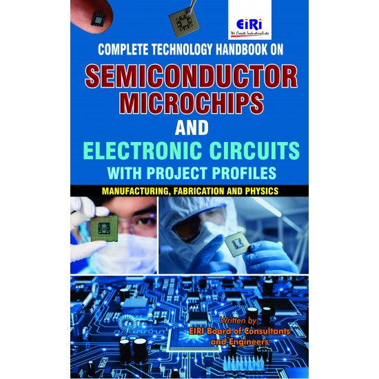 Complete Technology Handbook on Semiconductor, Microchips and Electronic Circuits with Project Profiles (Manufacturing, Fabrication and Physics)