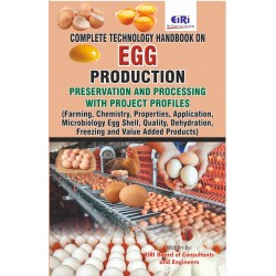 Complete Technology Handbook on Egg Production, Preservation and Processing with Project Profiles (Farming, Chemistry, Properties, Application, Microbiology Egg Shell, Quality, Dehydration, Freezing and Value Added Products)