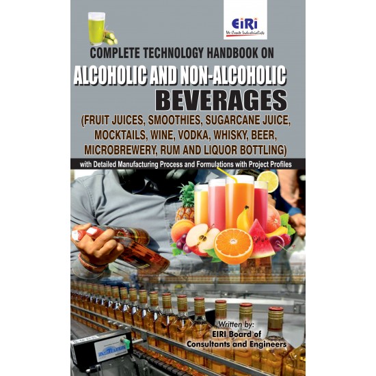 Complete Technology Handbook on Alcoholic and Non-Alcoholic Beverages (Fruit Juices, Smoothies, Sugar- cane Juice, Mocktails, Wine, Rum and Liquor Bottling) with Detailed Manufacturing Process and Formulations with Project Profiles