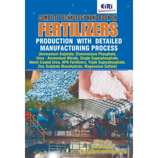 Complete Technology Handbook on Fertilizers Production with Detailed Manufacturing Process (Ammonium Sulphate, Diammonium Phosphate, Urea - Ammonium Nitrate, Single Superphosphate, Neem Coated Urea, NPK Fertilizers, Magnesium Sulfate)