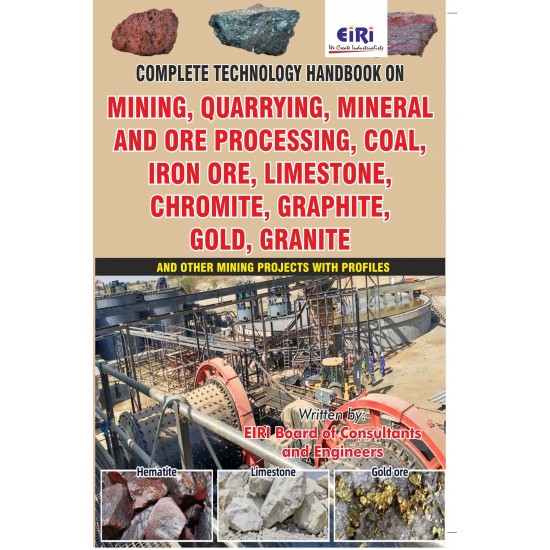 Complete Technology Handbook on Mining, Quarrying, Mineral and Ore Processing, Coal, Iron Ore, Limestone, Chromite, Graphite, Gold, Granite and other Mining Projects with Profiles