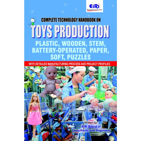 Complete Technology Handbook on Toys Production (Plastic, Wooden, STEM, Battery-operated, Paper, Soft, Puzzles) with Detailed Manufacturing Process and Project Profiles