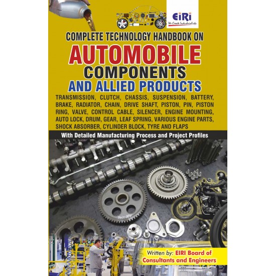 Complete Technology Handbook on Automobile Components and Allied Products (Transmission, Clutch, Chassis, Suspension, Battery, Brake, Radiator, Chain, Drive Shaft, Piston, Pin etc)