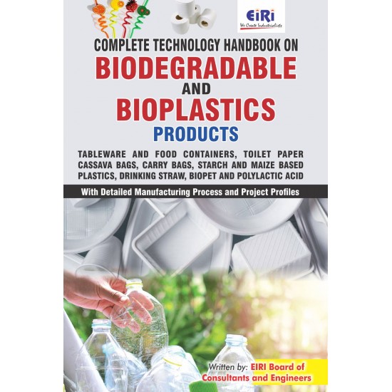 Complete Technology Handbook on Biodegradable and Bioplastics Products like Tableware and Food Containers, Toilet Paper, Cassava Bags, Carry Bags, Biopet and Polylactic Acid with Detailed Manufacturing Process and Project Profiles