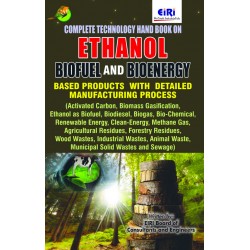 Complete Technology Handbook on Ethanol, Biofuel and Bioenergy Based Products with Detailed Manufacturing Process (Activated Carbon, Ethanol as Biofuel, Biodiesel, Biogas, Bio-Chemical, Renewable Energy, Wood Wastes, Industrial Wastes)