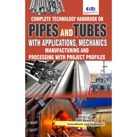 Complete Technology Handbook on Pipes and Tubes with Applications, Mechanics, Manufacturing and Processing with Project Profiles