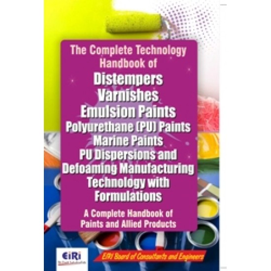 The Complete Technology Hand Book of Distempers, Varnishes, Emulsion Paints, Polyurethane (PU) Paints, Marine Paints, PU Dispersions and Defoaming Manufacturing Technology with Formulations (A Complete Hand Book of Paints and allied Products)