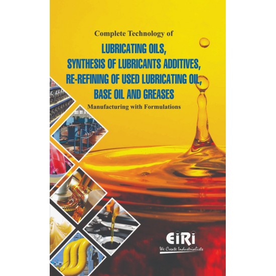 Complete Technology of Lubricating Oils, Synthesis of Lubricants Additives, Re Refining of used Lubricating Oil, Base Oil and Greases Manufacturing with Formulations