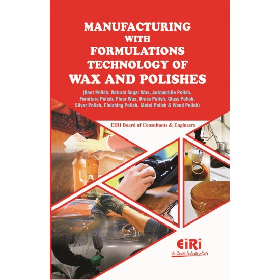 Manufacturing with Formulations Technology of Wax and Polishes (Boot Polish, Natural Sugar Wax, Automobile Polish, Furniture Polish, Floor Wax, Brass Polish, Glass Polish, Silver Polish, Finishing Polish, Metal Polish and Wood Polish)