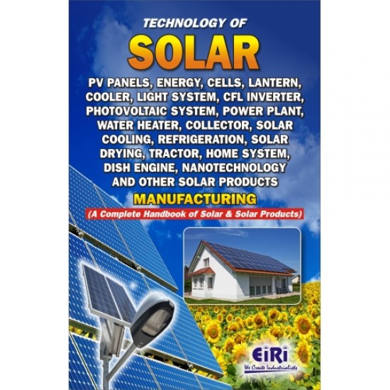 Technology of Solar PV Panels, Photovoltaic System, Solar Drying, Home System, Dish Engine, Nanotechnology And Other Solar Products Manufacturing A Complete Hand Book of Solar and Solar Products (A Complete Handbook of Solar & Solar Products)