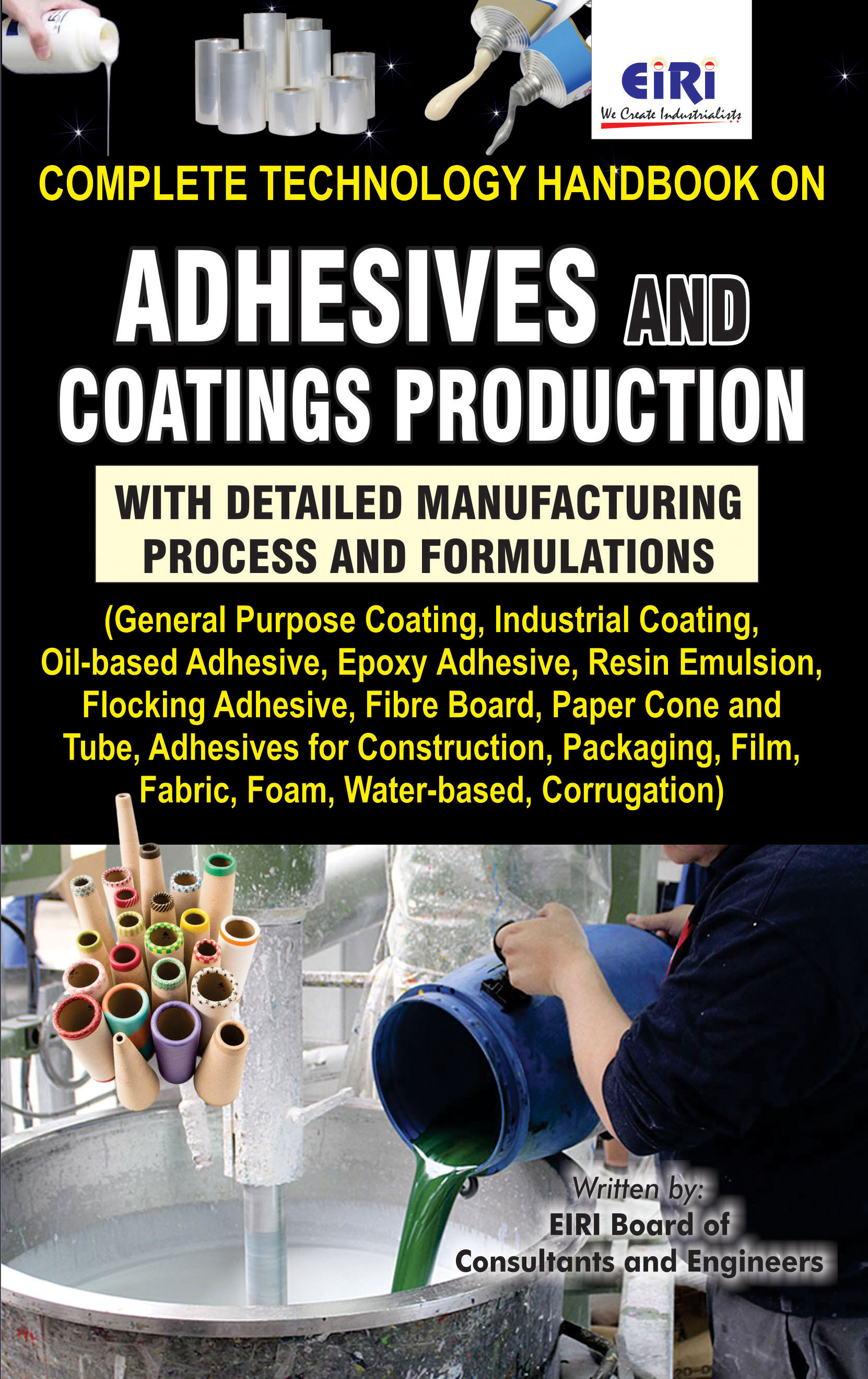 Complete Technology Handbook on Adhesives and Coatings Production with Detailed Manufacturing Process and Formulations (General Purpose Coating, Epoxy Adhesive, Resin Emulsion, Flocking Adhesive, Fibre Board, Paper Cone and Tube, Corrugation)