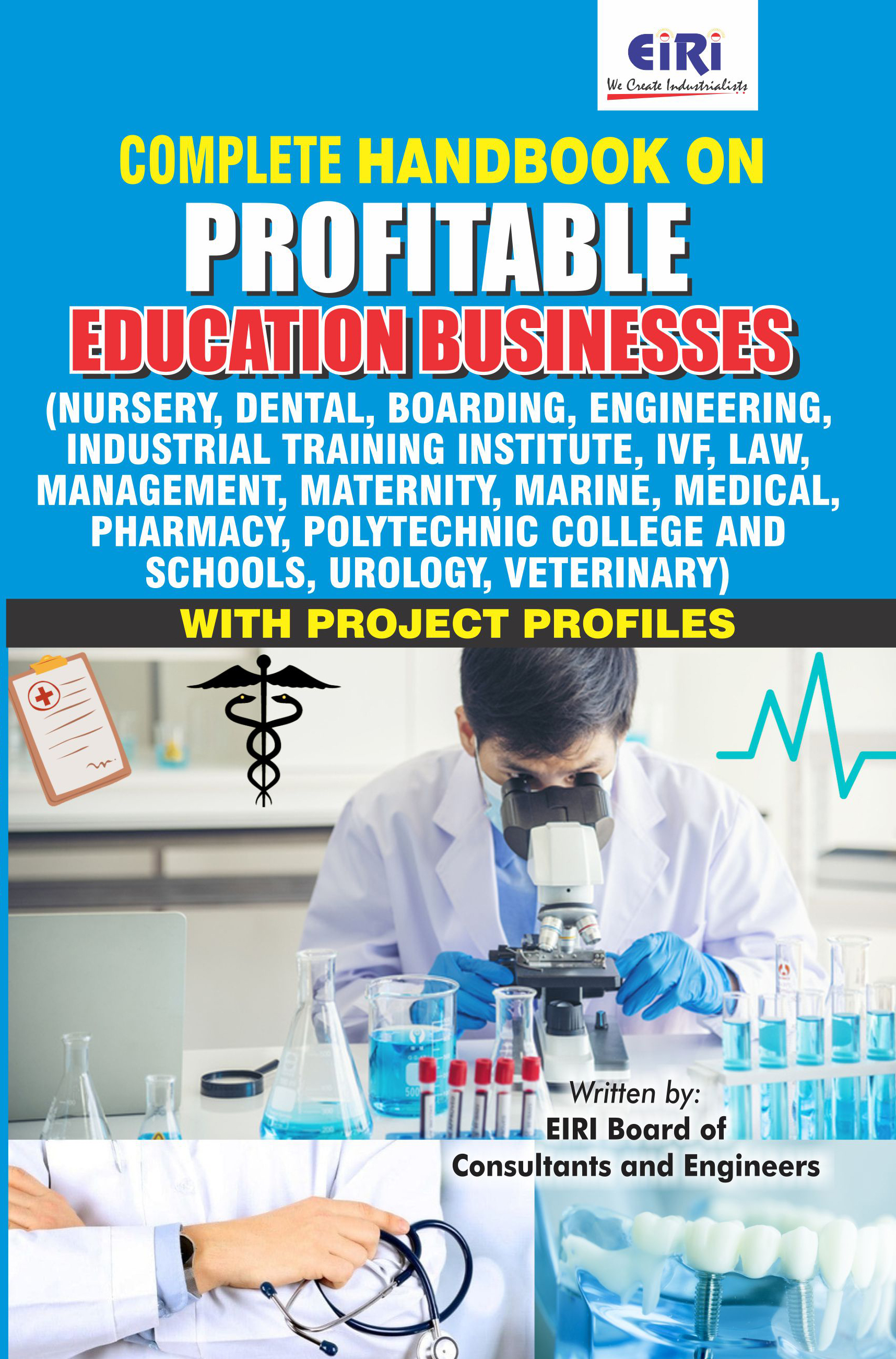 Complete Handbook on Profitable Education Businesses (Nursery, Dental, Boarding, Engineering, Industrial Training Institute, IVF, Law, Management, Maternity, Medical, Pharmacy and Schools, Veterinary) with Project Profiles